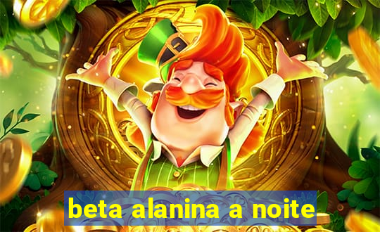 beta alanina a noite